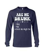 Load image into Gallery viewer, Are We Drunk Bitch We Might Funny Gift For Summer Holiday Unisex Long Sleeve