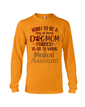 Load image into Gallery viewer, Born To Be A Stay-At-Home Dog Mom Forced To Go To Work Medical Assistant Unisex Long Sleeve