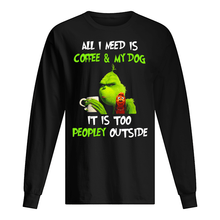 Load image into Gallery viewer, All I Need Is Coffee And My Dogs It Is Too Peopley Outside Unisex Long Sleeve