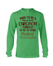 Load image into Gallery viewer, Born To Be A Stay-At-Home Dog Mom Forced To Go To Work Medical Assistant Unisex Long Sleeve