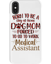 Load image into Gallery viewer, Born To Be A Stay-At-Home Dog Mom Forced To Go To Work Medical Assistant Phone case
