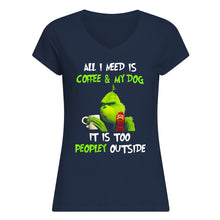 Load image into Gallery viewer, All I Need Is Coffee And My Dogs It Is Too Peopley Outside Ladies V-Neck
