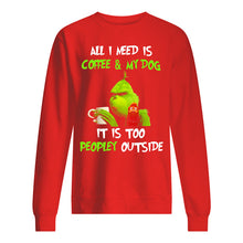 Load image into Gallery viewer, All I Need Is Coffee And My Dogs It Is Too Peopley Outside Sweatshirt
