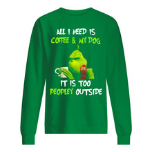 Load image into Gallery viewer, All I Need Is Coffee And My Dogs It Is Too Peopley Outside Sweatshirt
