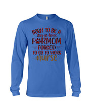 Load image into Gallery viewer, Born To Be A Stay At Home Furmom Funny Gift For Mother&#39;s Day Unisex Long Sleeve
