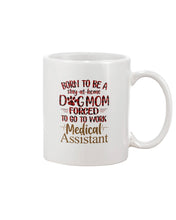 Load image into Gallery viewer, Born To Be A Stay-At-Home Dog Mom Forced To Go To Work Medical Assistant Mug
