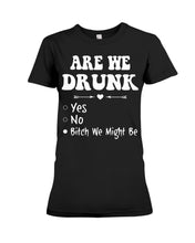 Load image into Gallery viewer, Are We Drunk Bitch We Might Funny Gift For Summer Holiday Ladies Tee
