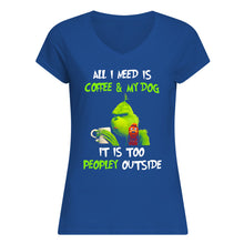 Load image into Gallery viewer, All I Need Is Coffee And My Dogs It Is Too Peopley Outside Ladies V-Neck
