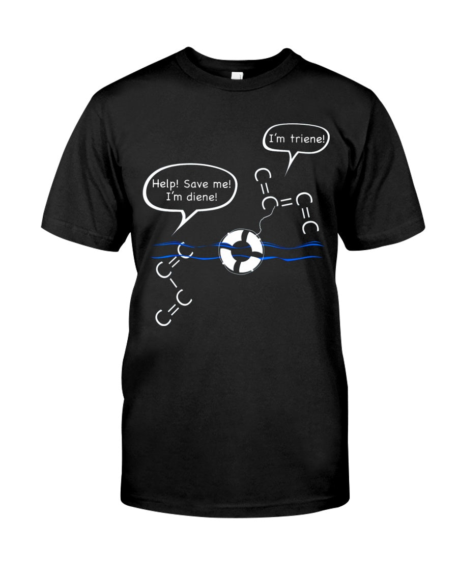 Chemist Help Save I'm Diene - I'm Triene Custom Gift For Friends Who Study Chemistry Guys Tee