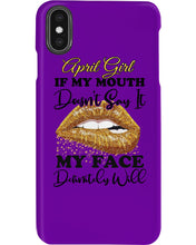 Load image into Gallery viewer, April Girl If My Mouth Doesn&#39;t Say It My Face Definitely Will Custom Design Phone case
