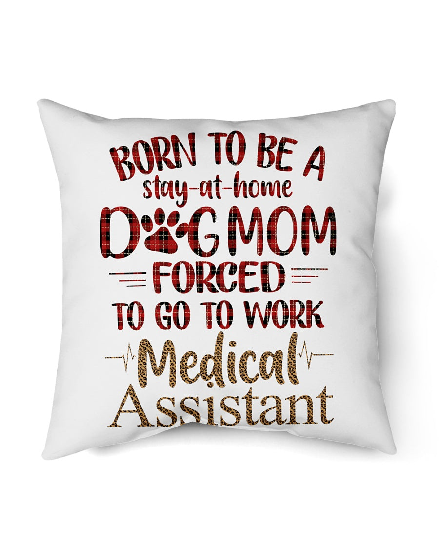 Born To Be A Stay-At-Home Dog Mom Forced To Go To Work Medical Assistant Pillow Cover