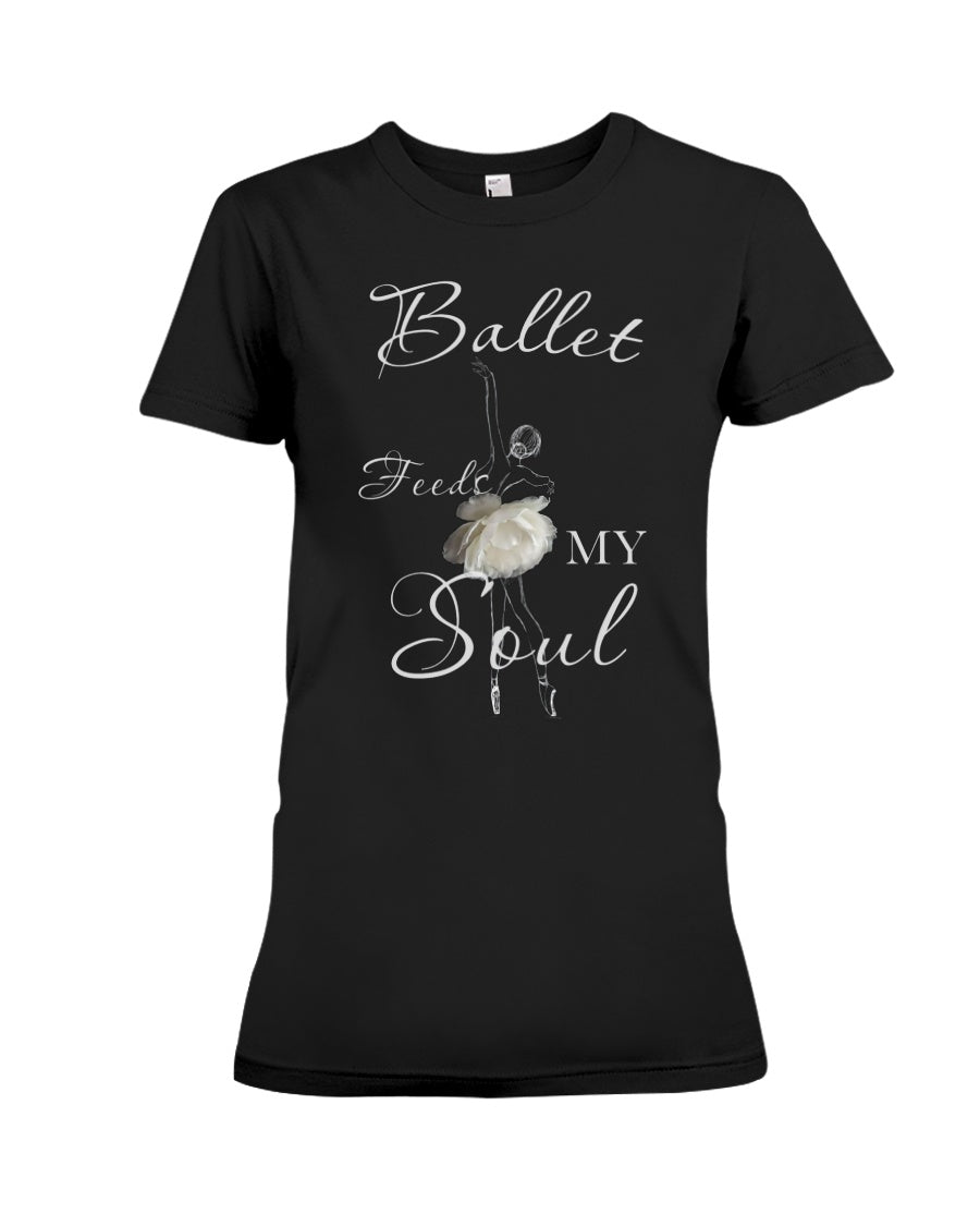 Ballet Feeds My Soul Custom Design Gifts For Ballet Lovers Ladies Tee