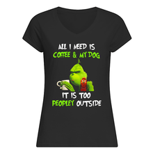 Load image into Gallery viewer, All I Need Is Coffee And My Dogs It Is Too Peopley Outside Ladies V-Neck
