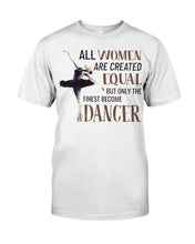 Load image into Gallery viewer, All Wome Are Created Equal The Finest Become Dancer Guys Tee

