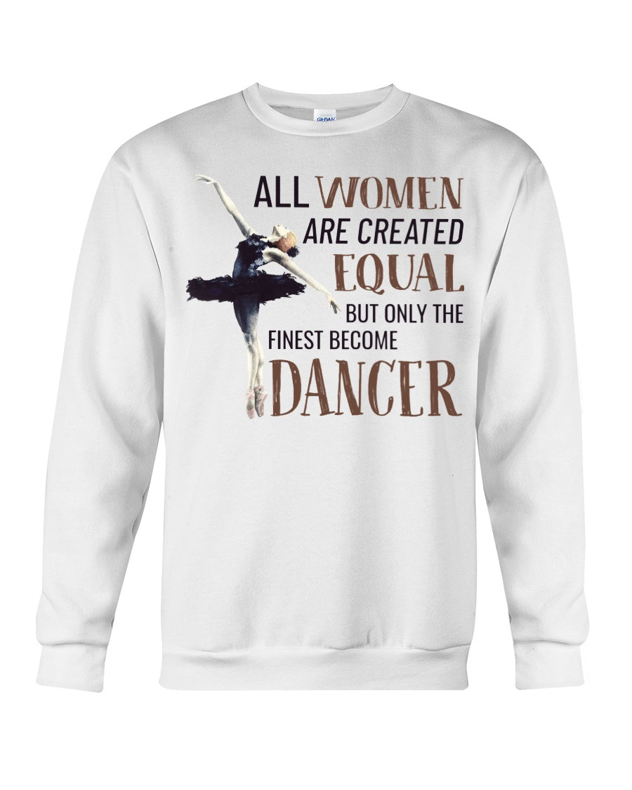 All Wome Are Created Equal The Finest Become Dancer Sweatshirt