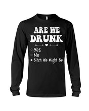 Load image into Gallery viewer, Are We Drunk Bitch We Might Funny Gift For Summer Holiday Unisex Long Sleeve

