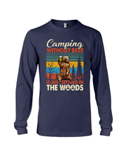 Load image into Gallery viewer, Camping Without Beer Is Just Sitting In The Woods Unisex Long Sleeve
