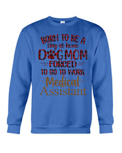 Load image into Gallery viewer, Born To Be A Stay-At-Home Dog Mom Forced To Go To Work Medical Assistant Sweatshirt
