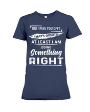 Load image into Gallery viewer, At Least I&#39;m Doing Something Right Unique Custom Design Ladies Tee
