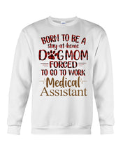 Load image into Gallery viewer, Born To Be A Stay-At-Home Dog Mom Forced To Go To Work Medical Assistant Sweatshirt
