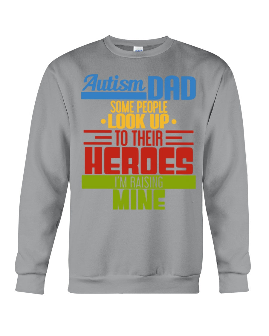 Autism Dad - Some People Look Up To Their Heroes I'm Raising Mine Sweatshirt
