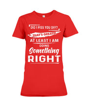 Load image into Gallery viewer, At Least I&#39;m Doing Something Right Unique Custom Design Ladies Tee
