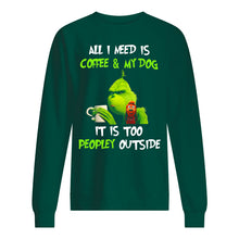Load image into Gallery viewer, All I Need Is Coffee And My Dogs It Is Too Peopley Outside Sweatshirt
