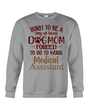 Load image into Gallery viewer, Born To Be A Stay-At-Home Dog Mom Forced To Go To Work Medical Assistant Sweatshirt
