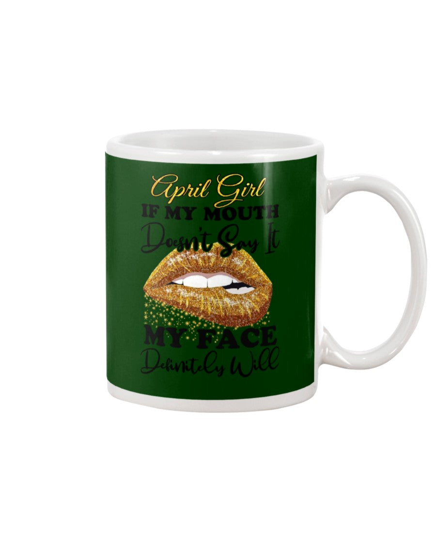 April Girl If My Mouth Doesn't Say It My Face Definitely Will Custom Design Mug