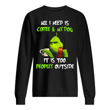 Load image into Gallery viewer, All I Need Is Coffee And My Dogs It Is Too Peopley Outside Sweatshirt
