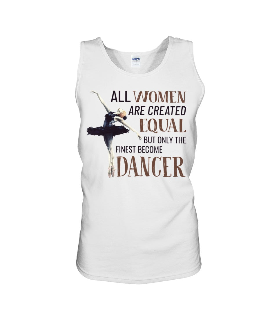 All Wome Are Created Equal The Finest Become Dancer Unisex Tank Top