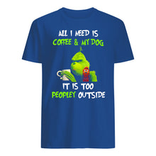 Load image into Gallery viewer, All I Need Is Coffee And My Dogs It Is Too Peopley Outside Guys Tee
